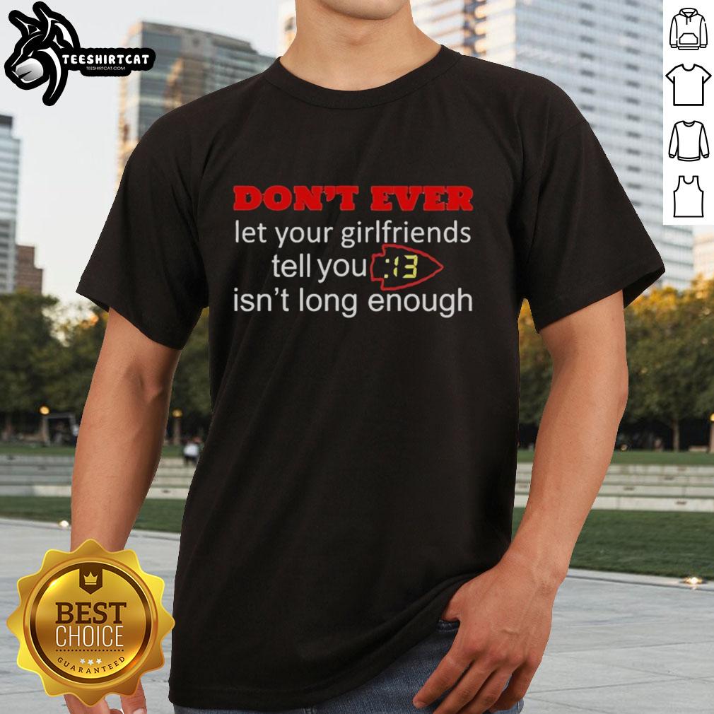 nice-kansas-city-chiefs-dont-ever-let-your-girlfriends-tell-you-13-seconds-isnt-long-enough-t-shirt Nice Kansas City Chiefs t-shirt with '13 Seconds Isn't Long Enough' slogan, perfect for football fans and game day attire.
