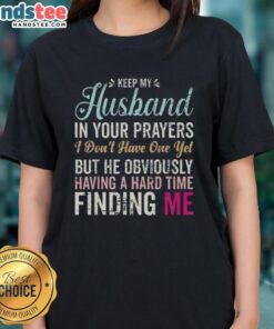 Funny ladies tee with text about keeping husbands in prayers, perfect for women waiting for love and humor in relationships.
