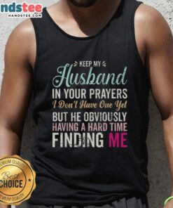 Funny tank top saying 'Keep Husband In Your Prayers' for women seeking love and humor in dating struggles.