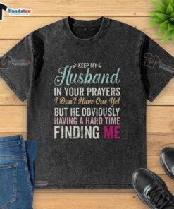 Funny washed t-shirt with 'Keep husband in your prayers' message, perfect for singles looking for love.