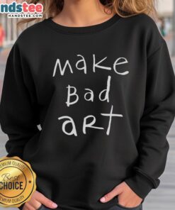 Cozy Nice Make Bad Art Sweatshirt featuring artistic design, perfect for creative individuals and art lovers.