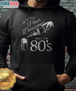 Nice Making Pour Decisions Since the 80s Hoodie in stylish design, perfect for casual wear and showcasing retro humor.
