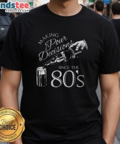 Nice Making Pour Decisions Since The 80s T-Shirt featuring a quirky design and vibrant colors, perfect for casual wear.