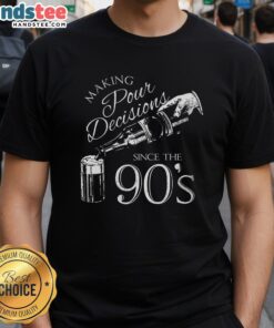 Nice Making Pour Decisions Since The 90S T-Shirt featuring a fun graphic design celebrating 90s nostalgia and humor.