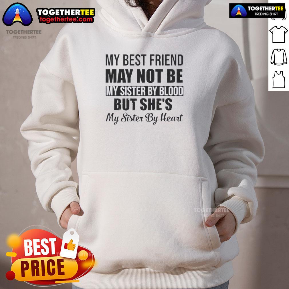 Nice My Best Friend May Not Be My Sister By Blood But She's My Sister By Heart Quote Hoodie Cozy hoodie featuring the quote 'My best friend may not be my sister by blood, but she's my sister by heart' design.