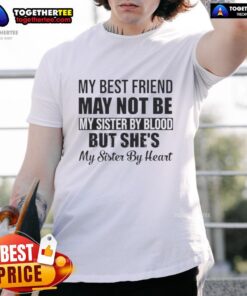 Quote T-Shirt: 'My Best Friend May Not Be My Sister By Blood But Shes My Sister By Heart' - heartfelt friendship design.