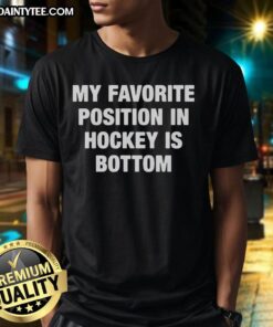 Nice My Favorite Position In Hockey Is Bottom T-Shirt featuring a fun hockey graphic and bold text for hockey fans.
