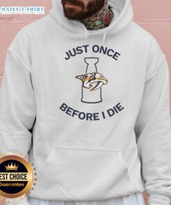 Alt Text: Nice Nashville Predators Just Once Before I Die hoodie featuring team colors and logo, perfect for fans.