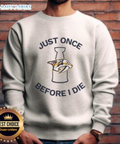 Nice Nashville Predators Just Once Before I Die Sweatshirt featuring team colors and logo, perfect for fans.