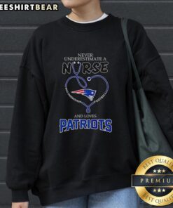 Nice Never Underestimate A Nurse sweatshirt featuring New England Patriots logo, perfect for sports fans and healthcare heroes.