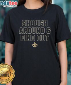 Alt Text: Ladies' tee featuring 'Shough Around and Find Out' design for New Orleans Saints fans, perfect for game day.