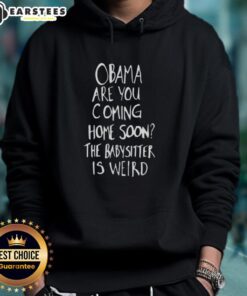 Funny Nice Obama hoodie with 'Are You Coming Home Soon? The Babysitter Is Weird' text, perfect for casual wear.