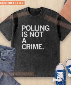 Nice Polling Is Not A Crime washed t-shirt featuring bold text design for advocates of voting rights and civic engagement.