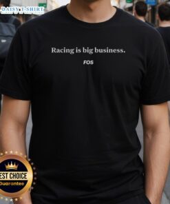 Nice Racing Is Big Business Fos Letter T-Shirt featuring bold graphics and a stylish design for racing enthusiasts.