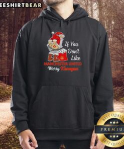 Festive hoodie featuring a Santa graphic and 'If You Don't Like Manchester United, Merry Kiss My Ass' text.