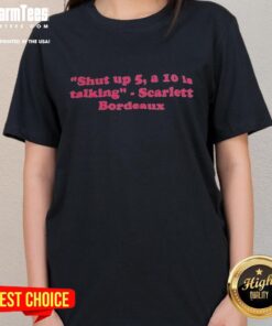 Nice Scarlett Bordeaux WWE tee featuring 'Shut Up, 5 A 10 is Talking' quote, perfect for wrestling fans and fashion lovers.