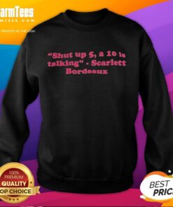 Nice Scarlett Bordeaux WWE 'Shut Up, 5 A 10 Is Talking' quote sweatshirt in stylish design, perfect for wrestling fans.