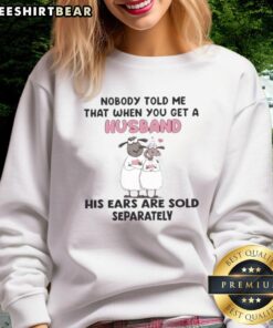 Alt Text: Fun sweatshirt design featuring the phrase Nobody told me that when you get a husband, his ears are sold separately.