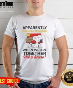 Alt Text: Nice Snoopy t-shirt with 'Apparently We Are Trouble When We Are Together' quote in fun, colorful design.