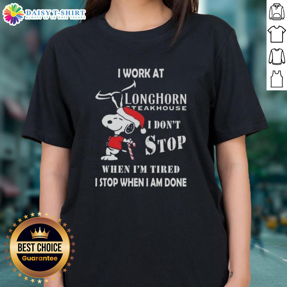 Nice Snoopy I Work At Longhorn Steakhouse I Don't Stop When I'm Tired I Stop When I Am Done Christmas Ladies-Tee Cute Snoopy graphic on a ladies tee, featuring 'I work at Longhorn Steakhouse' and motivational quote for Christmas.