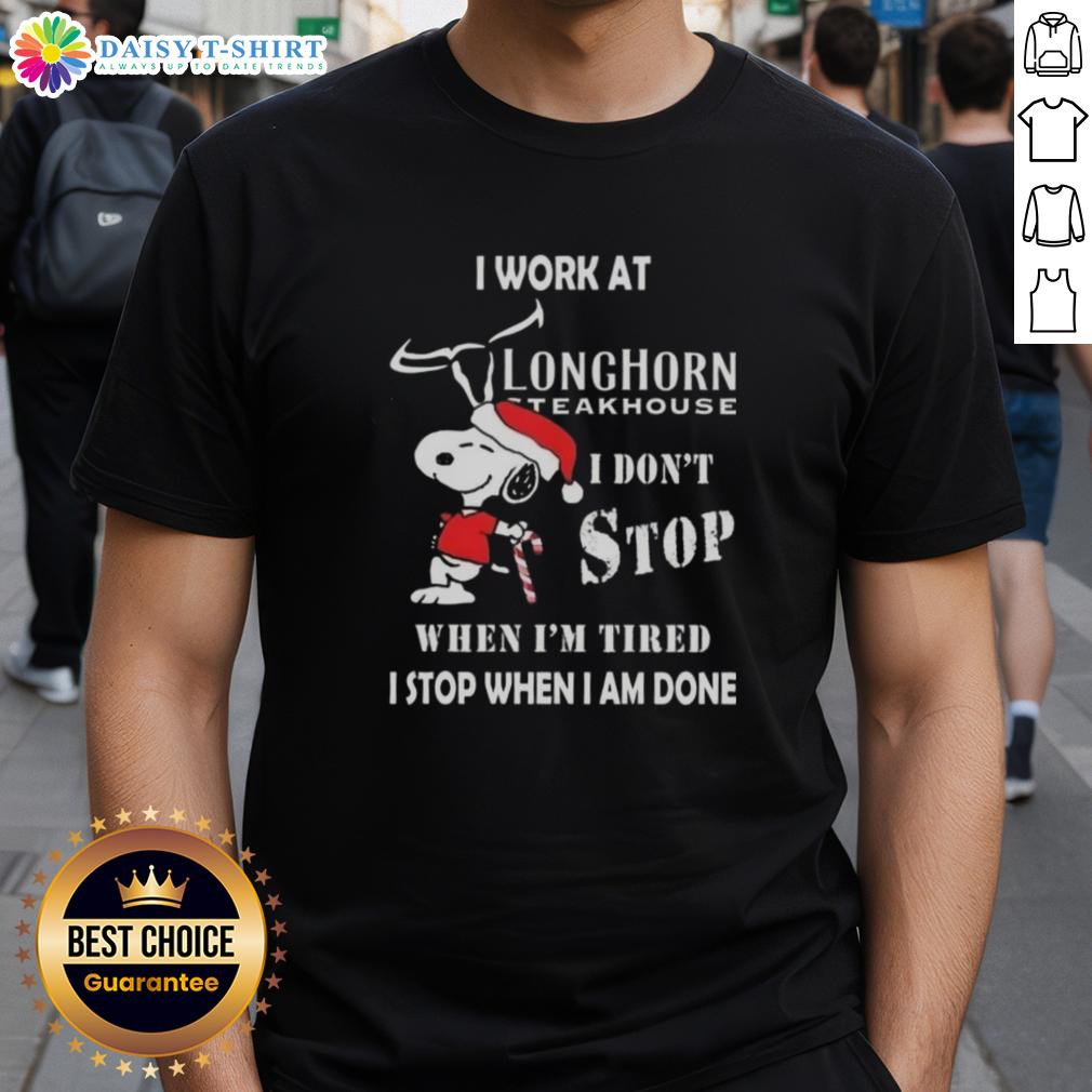 Nice Snoopy I Work At Longhorn Steakhouse I Don't Stop When I'm Tired I Stop When I Am Done Christmas T-Shirt Funny Snoopy graphic on Christmas T-shirt for Longhorn Steakhouse, saying 'I dont stop when Im tired, I stop when Im done.'