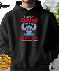 Nice Stitch I Work At Costco Wholesale hoodie with text 'I'm Not Arguing I'm Explaining Why I'm Right' design.