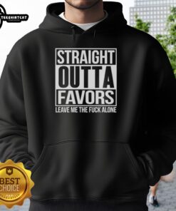 Alt Text: Nice Straight Outta Favors Leave Me The Fck Alone Hoodie in black, featuring bold graphic text on the front.