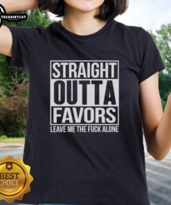 Alt Text: Nice Straight Outta Favors Leave Me The Fck Alone Ladies Tee showcasing a bold graphic design on a stylish t-shirt.