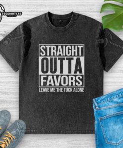 Nice Straight Outta Favors Leave Me The Fck Alone washed t-shirt in casual style, perfect for expressing individuality.