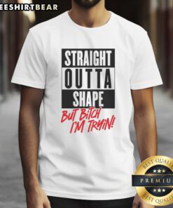 Nice Straight Outta Shape But Bitch I'M Trying T-Shirt design featuring bold text, perfect for fitness motivation.
