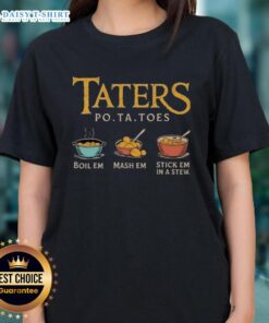 Nice Taters Po-Ta-Toes Boil 'Em Mash 'Em Stick 'Em In A Stew Ladies Tee shirt featuring a playful potato graphic.