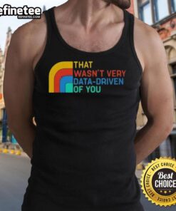 Retro tank top featuring the phrase 'Nice, That Wasn't Very Data Driven Of You' in bold typography.
