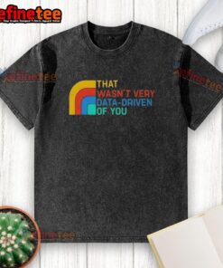 Retro washed t-shirt with 'Nice, that wasn't very data-driven of you' text, perfect for data enthusiasts and casual wear.