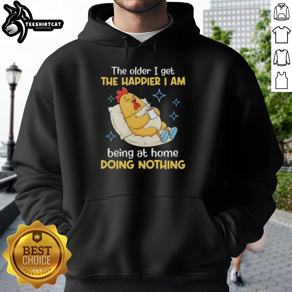 nice-the-older-i-get-the-happier-i-am-being-at-home-doing-nothing-hoodie Alt Text: Cozy hoodie with The Older I Get, The Happier I Am Being at Home Doing Nothing printed, perfect for relaxed days.
