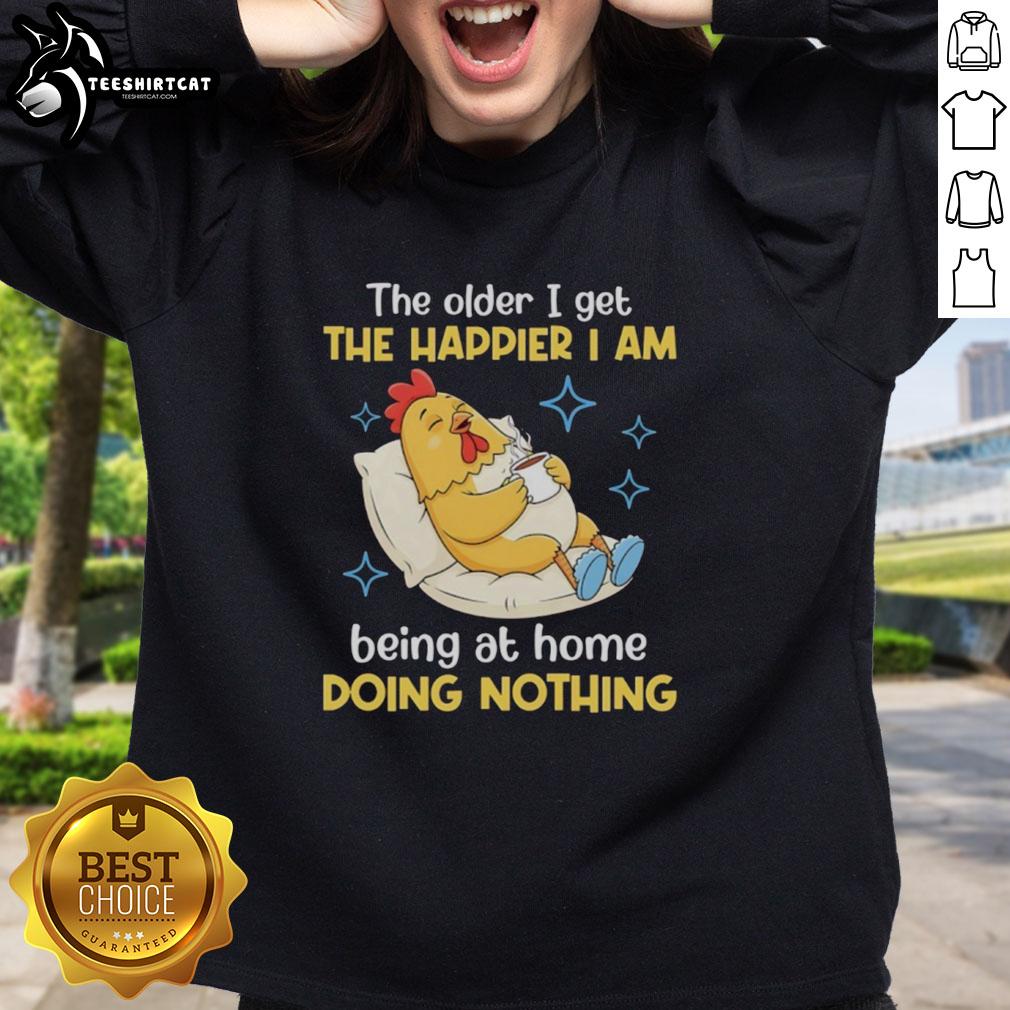 nice-the-older-i-get-the-happier-i-am-being-at-home-doing-nothing-sweatshirt Cozy sweatshirt featuring 'The Older I Get, The Happier I Am Being At Home Doing Nothing' phrase for relaxed home wear.