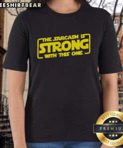 Funny sarcastic ladies tee featuring the phrase 'The sarcasm is strong with this one' in bold lettering.