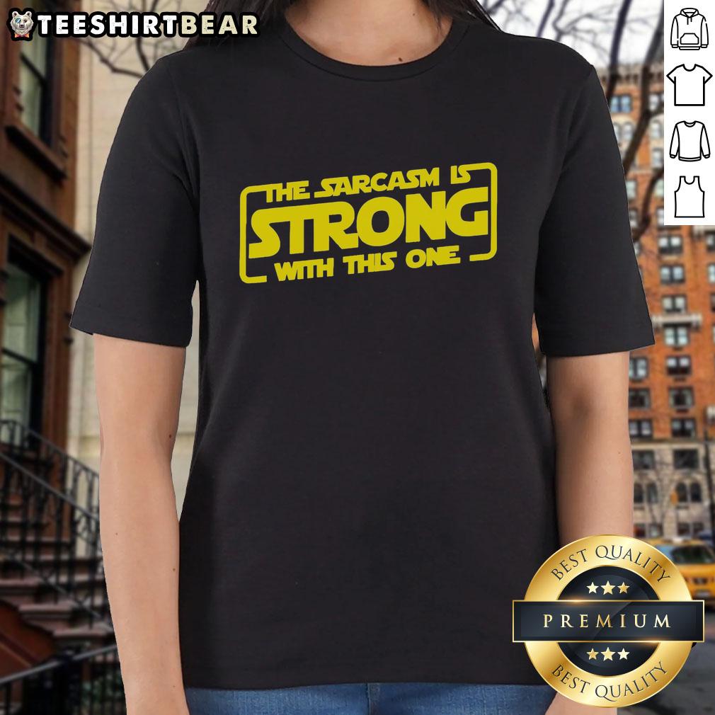 nice-the-sarcasm-is-strong-with-this-one-funny-sarcastic-ladies-tee Funny sarcastic ladies tee featuring the phrase 'The sarcasm is strong with this one' in bold lettering.