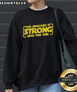 Funny sarcastic sweatshirt featuring 'The Sarcasm Is Strong With This One' design, perfect for humor lovers.