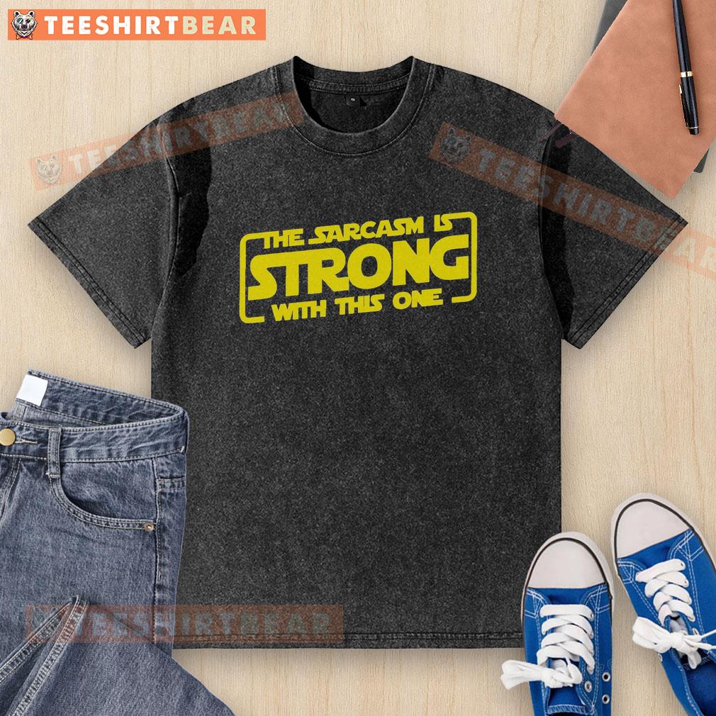 nice-the-sarcasm-is-strong-with-this-one-funny-sarcastic-washed-t-shirt Funny sarcastic washed t-shirt featuring bold text 'The Sarcasm Is Strong With This One' in a casual style.