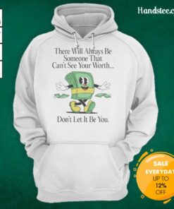 Nice There Will Always Be Someone That Can't See Your Worth Hoodie Inspirational design on a cozy sweatshirt.