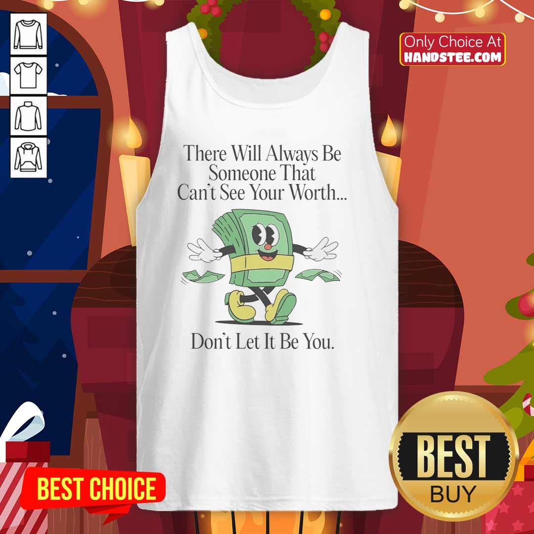 nice-there-will-always-be-someone-that-cant-see-your-worth-tank-top Nice tank top with 'There Will Always Be Someone That Can't See Your Worth' design, perfect for expressing self-worth.