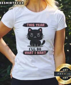 Nice This Year I'll Do What I Want Ladies Tee featuring a stylish design perfect for bold women's fashion choices.