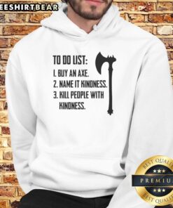 Trendy hoodie with 'Buy an Axe, Name it Kindness, Kill People with Kindness' design, perfect for kindness advocates.