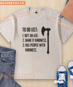 Funny washed t-shirt featuring a 'Nice To Do List' with 'Buy an Axe, Name it Kindness, Kill People with Kindness' design.