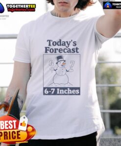 Nice Today's Forecast 6-7 Inches T-Shirt featuring a fun weather graphic and stylish design for casual wear.