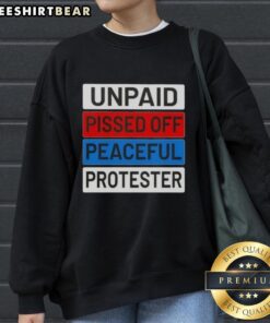 Nice Unpaid Pissed Off Peaceful Protester Sweatshirt featuring bold text on a casual black hoodie for activists.