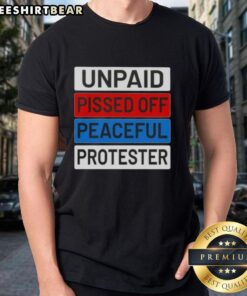 Nice Unpaid Pissed Off Peaceful Protester T-Shirt featuring a bold graphic and vibrant colors, perfect for activism.