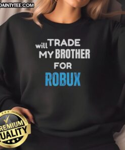 Nice 'Will Trade My Brother For Robux' gaming sweatshirt featuring bold text design, perfect for gamers and Roblox fans.