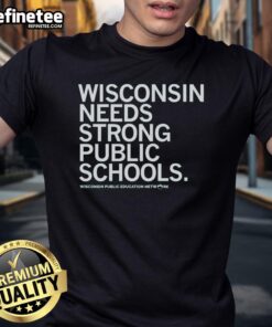 Nice Wisconsin Needs Strong Public Schools T-Shirt featuring a bold design advocating for quality education in Wisconsin.