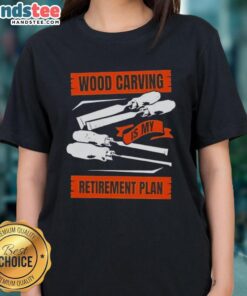 Nice wood carving is my retirement plan ladies tee showcasing a stylish design for woodworking enthusiasts.